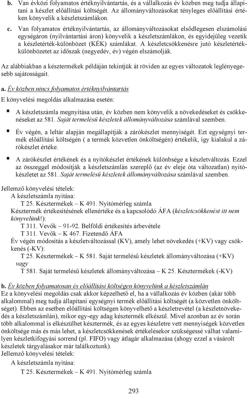 Van folyamatos értéknyilvántartás, az állományváltozásokat els dlegesen elszámolási egységáron (nyilvántartási áron) könyvelik a készletszámlákon, és egyidej leg vezetik a készletérték-különbözet