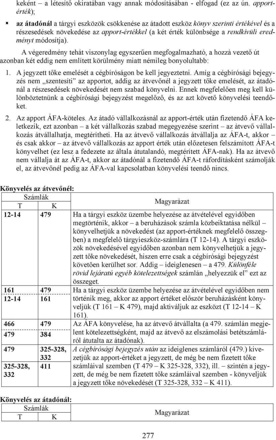 módosítja). A végeredmény tehát viszonylag egyszer en megfogalmazható, a hozzá vezet út azonban két eddig nem említett körülmény miatt némileg bonyolultabb: 1.