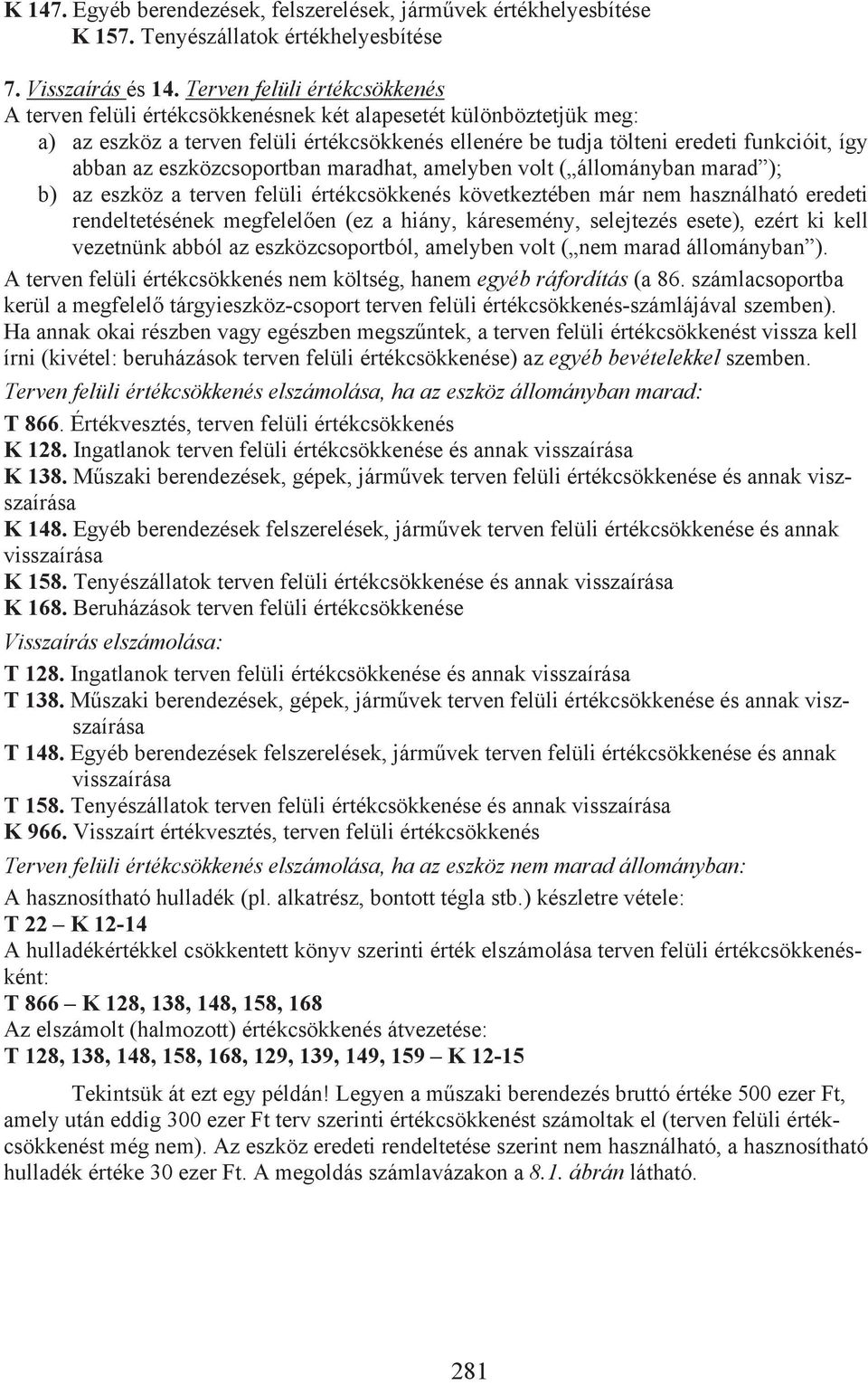 eszközcsoportban maradhat, amelyben volt ( állományban marad ); b) az eszköz a terven felüli értékcsökkenés következtében már nem használható eredeti rendeltetésének megfelel en (ez a hiány,