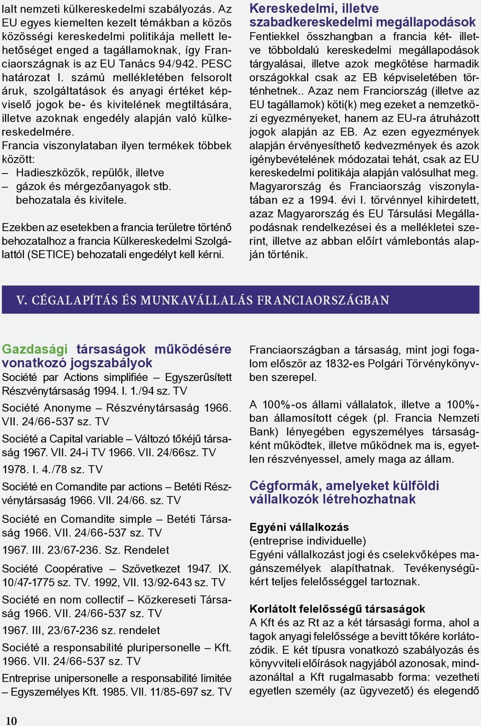 számú mellékletében felsorolt áruk, szolgáltatások és anyagi értéket képviselő jogok be- és kivitelének megtiltására, illetve azoknak engedély alapján való külkereskedelmére.