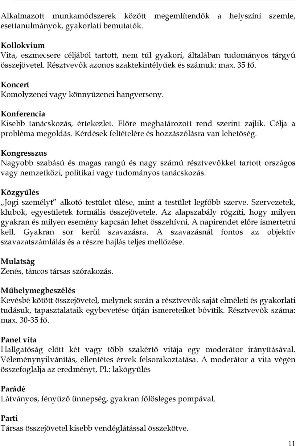 Koncert Komolyzenei vagy könnyűzenei hangverseny. Konferencia Kisebb tanácskozás, értekezlet. Előre meghatározott rend szerint zajlik. Célja a probléma megoldás.