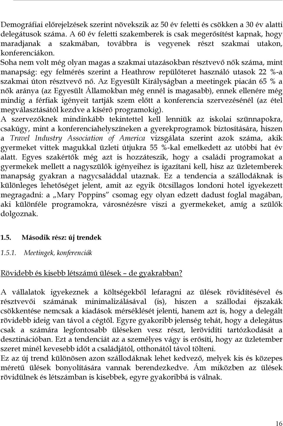 Soha nem volt még olyan magas a szakmai utazásokban résztvevő nők száma, mint manapság: egy felmérés szerint a Heathrow repülőteret használó utasok 22 %-a szakmai úton résztvevő nő.