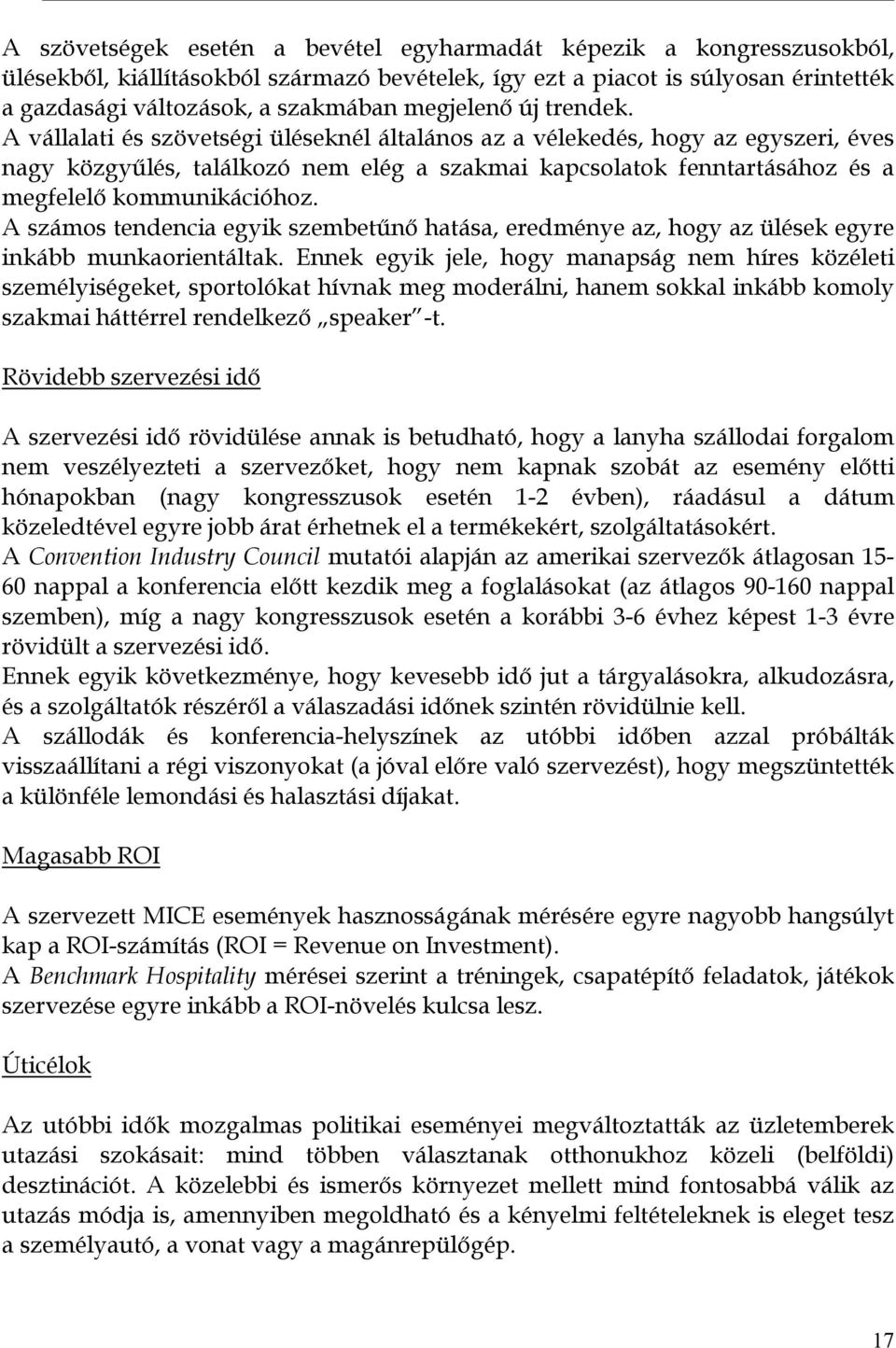 A vállalati és szövetségi üléseknél általános az a vélekedés, hogy az egyszeri, éves nagy közgyűlés, találkozó nem elég a szakmai kapcsolatok fenntartásához és a megfelelő kommunikációhoz.