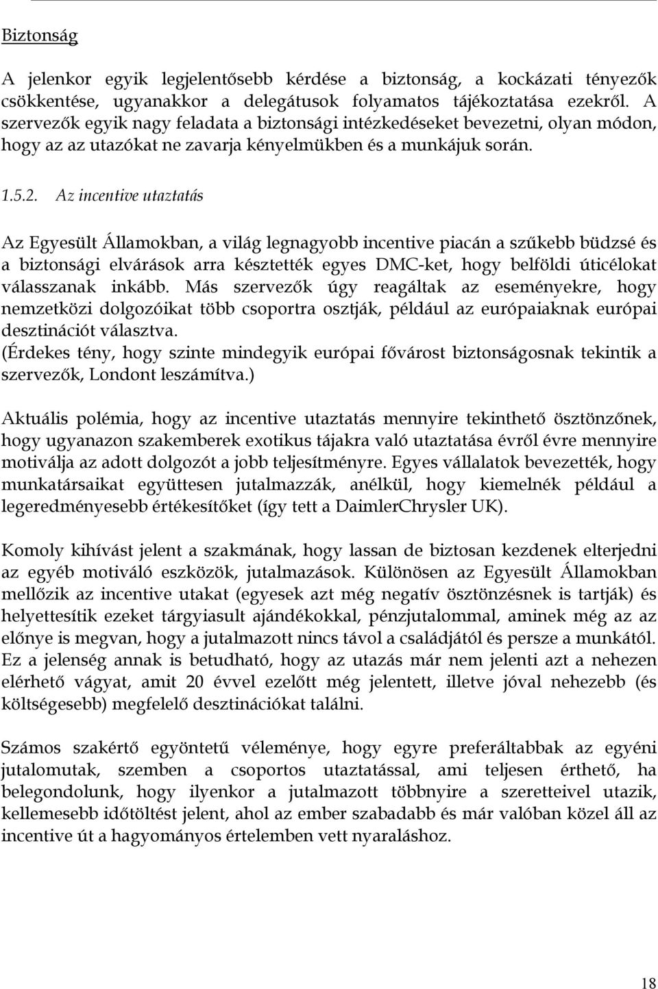 Az incentive utaztatás Az Egyesült Államokban, a világ legnagyobb incentive piacán a szűkebb büdzsé és a biztonsági elvárások arra késztették egyes DMC-ket, hogy belföldi úticélokat válasszanak