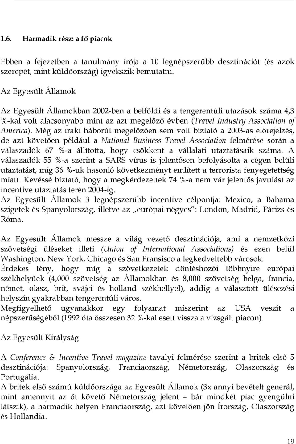 Még az iraki háborút megelőzően sem volt bíztató a 2003-as előrejelzés, de azt követően például a National Business Travel Association felmérése során a válaszadók 67 %-a állította, hogy csökkent a