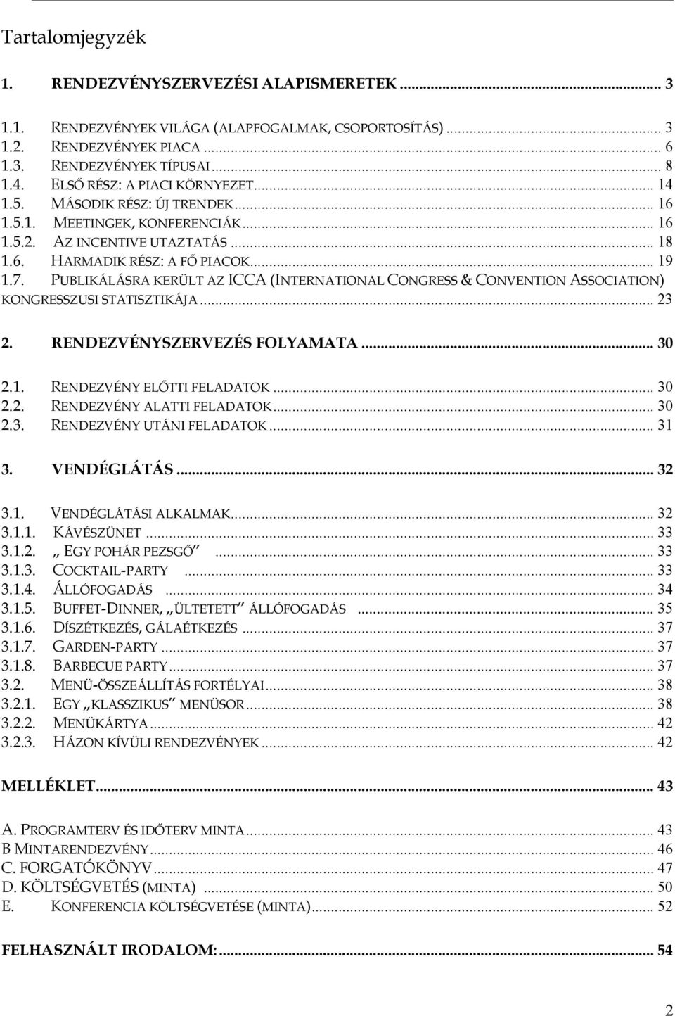 PUBLIKÁLÁSRA KERÜLT AZ ICCA (INTERNATIONAL CONGRESS & CONVENTION ASSOCIATION) KONGRESSZUSI STATISZTIKÁJA... 23 2. RENDEZVÉNYSZERVEZÉS FOLYAMATA... 30 2.1. RENDEZVÉNY ELŐTTI FELADATOK... 30 2.2. RENDEZVÉNY ALATTI FELADATOK.