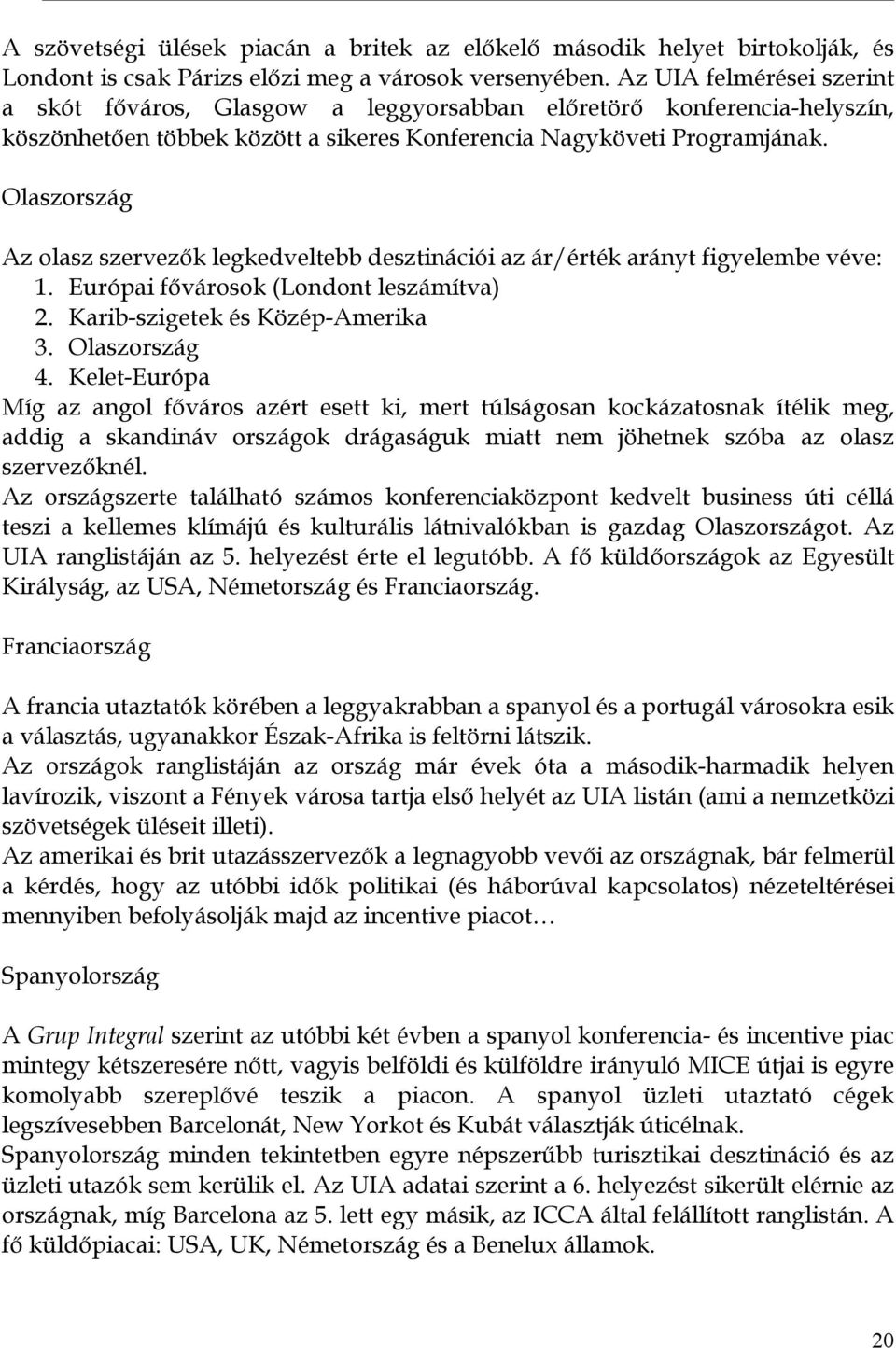 Olaszország Az olasz szervezők legkedveltebb desztinációi az ár/érték arányt figyelembe véve: 1. Európai fővárosok (Londont leszámítva) 2. Karib-szigetek és Közép-Amerika 3. Olaszország 4.