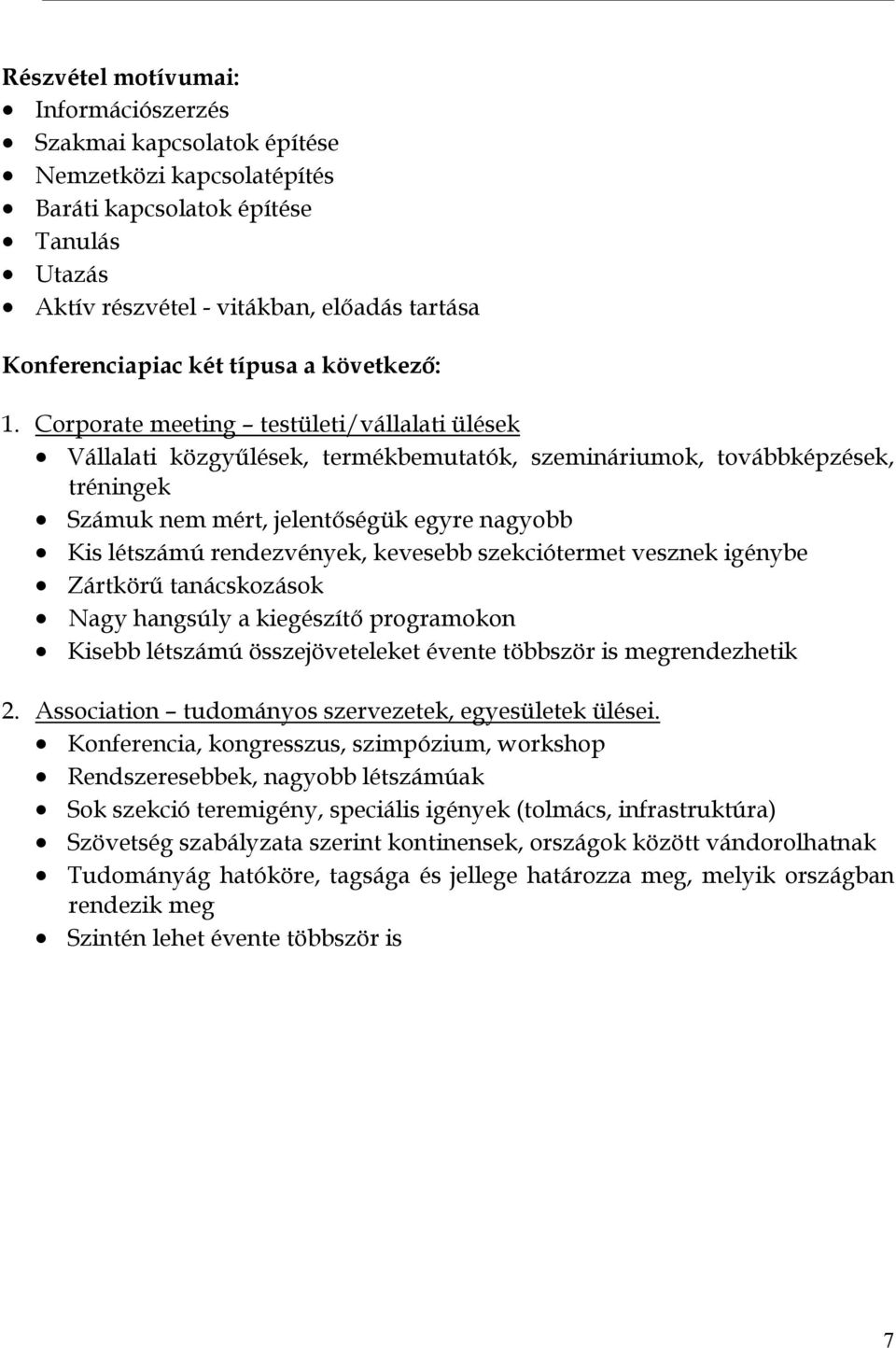 Corporate meeting testületi/vállalati ülések Vállalati közgyűlések, termékbemutatók, szemináriumok, továbbképzések, tréningek Számuk nem mért, jelentőségük egyre nagyobb Kis létszámú rendezvények,