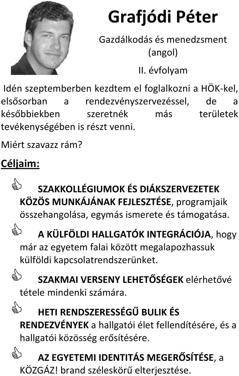 Miért szavazz rám? Céljaim: SZAKKOLLÉGIUMOK ÉS DIÁKSZERVEZETEK KÖZÖS MUNKÁJÁNAK FEJLESZTÉSE, programjaik összehangolása, egymás ismerete és támogatása.