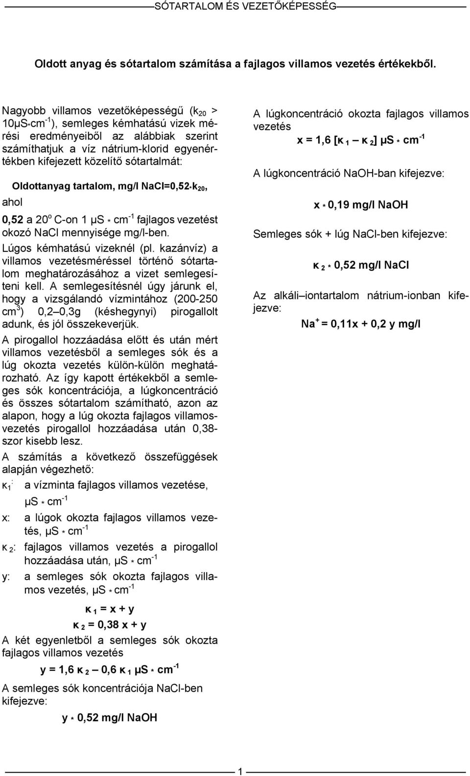 sótartalmát: Oldottanyag tartalom, mg/l NaCl=0,52 * k 20, ahol 0,52 a 20 o C-on 1 µs * cm -1 fajlagos vezetést okozó NaCl mennyisége mg/l-ben. Lúgos kémhatású vizeknél (pl.