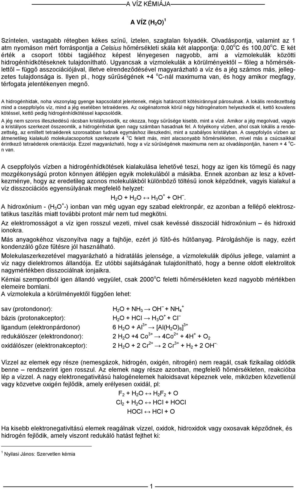 E két érték a csoport többi tagjáéhoz képest lényegesen nagyobb, ami a vízmolekulák közötti hidrogénhídkötéseknek tulajdonítható.