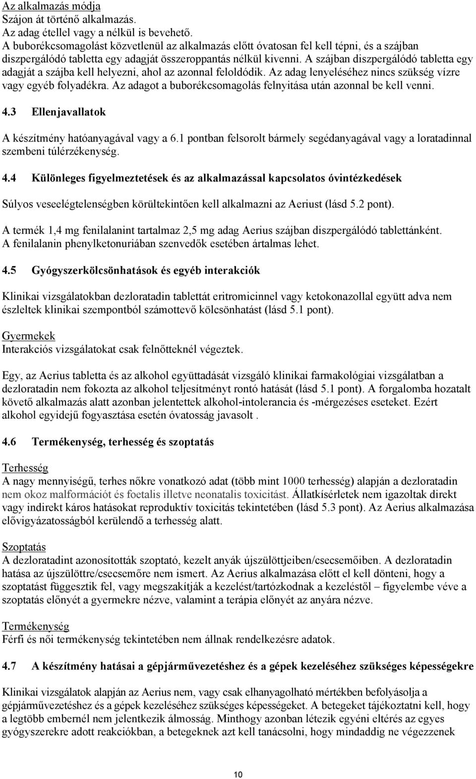 A szájban diszpergálódó tabletta egy adagját a szájba kell helyezni, ahol az azonnal feloldódik. Az adag lenyeléséhez nincs szükség vízre vagy egyéb folyadékra.