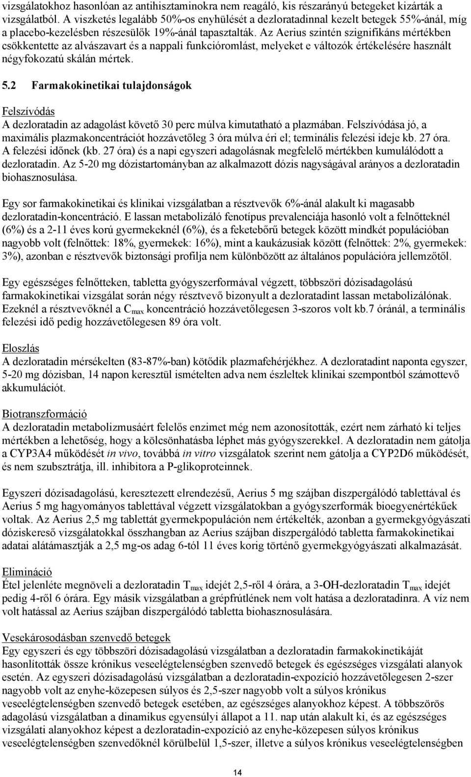 Az Aerius szintén szignifikáns mértékben csökkentette az alvászavart és a nappali funkcióromlást, melyeket e változók értékelésére használt négyfokozatú skálán mértek. 5.