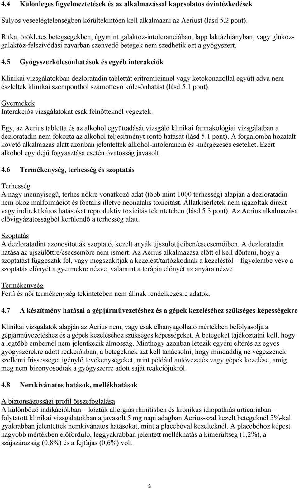 5 Gyógyszerkölcsönhatások és egyéb interakciók Klinikai vizsgálatokban dezloratadin tablettát eritromicinnel vagy ketokonazollal együtt adva nem észleltek klinikai szempontból számottevő