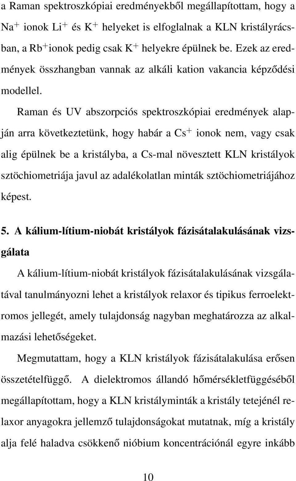 Raman és UV abszorpciós spektroszkópiai eredmények alapján arra következtetünk, hogy habár a Cs + ionok nem, vagy csak alig épülnek be a kristályba, a Cs-mal növesztett KLN kristályok