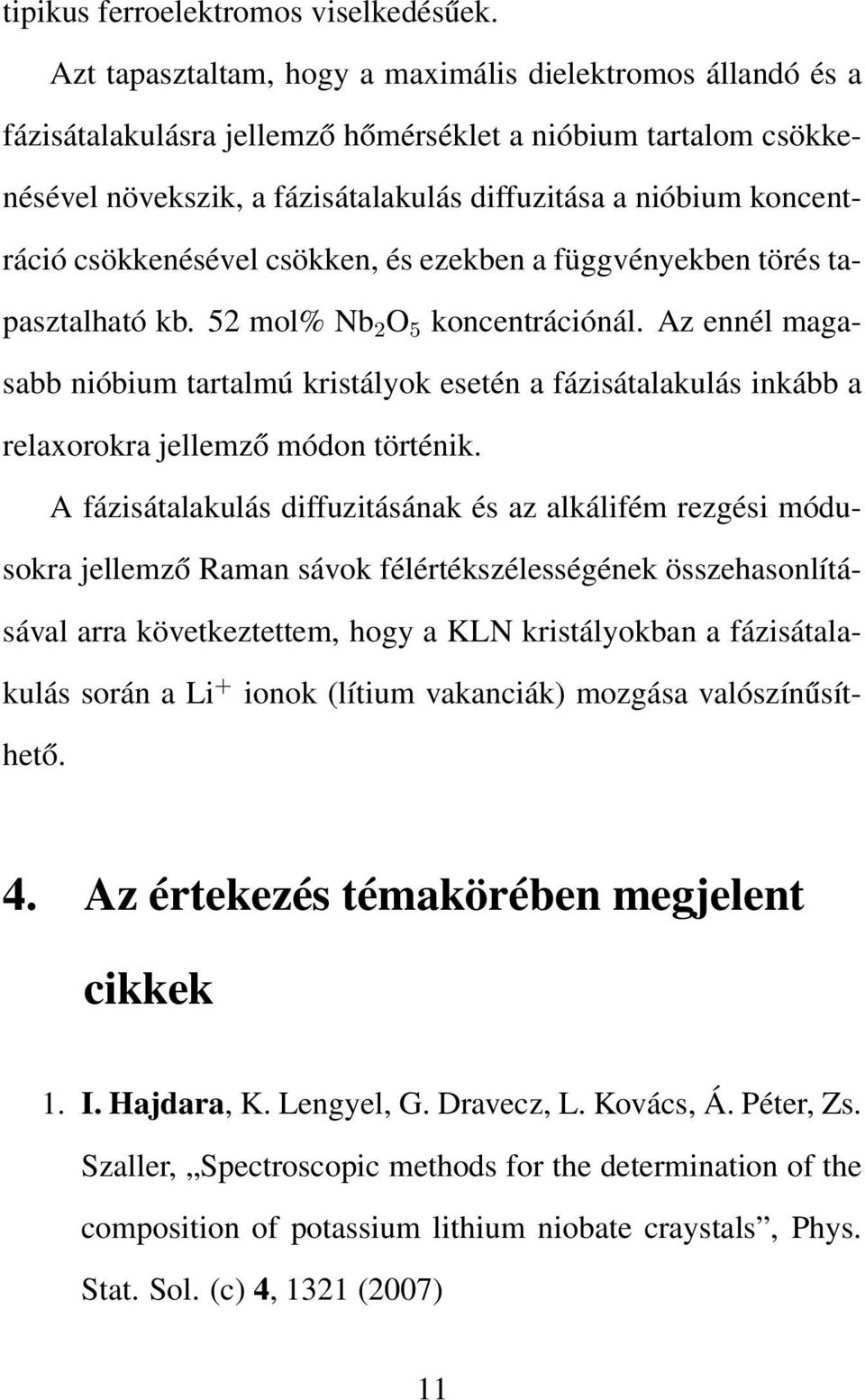 csökkenésével csökken, és ezekben a függvényekben törés tapasztalható kb. 52 mol% Nb 2 O 5 koncentrációnál.