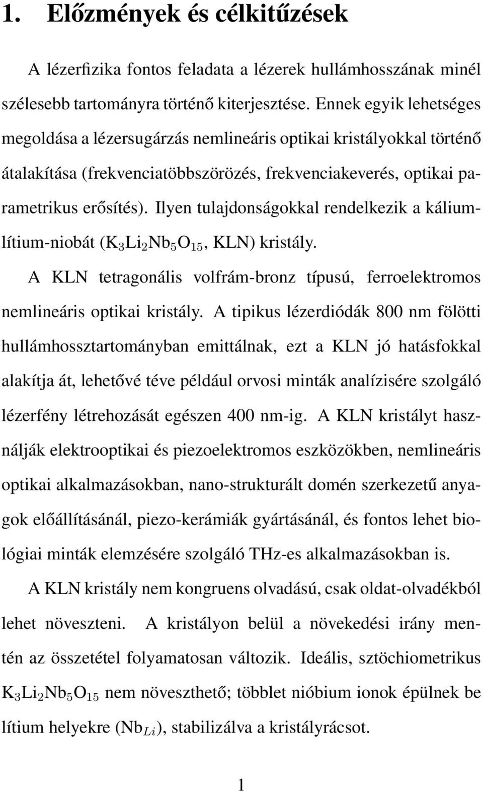 Ilyen tulajdonságokkal rendelkezik a káliumlítium-niobát (K 3 Li 2 Nb 5 O 15, KLN) kristály. A KLN tetragonális volfrám-bronz típusú, ferroelektromos nemlineáris optikai kristály.