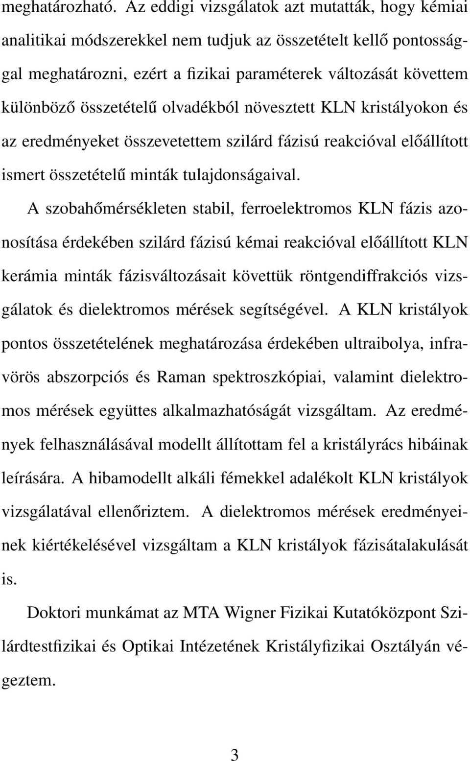 összetételű olvadékból növesztett KLN kristályokon és az eredményeket összevetettem szilárd fázisú reakcióval előállított ismert összetételű minták tulajdonságaival.