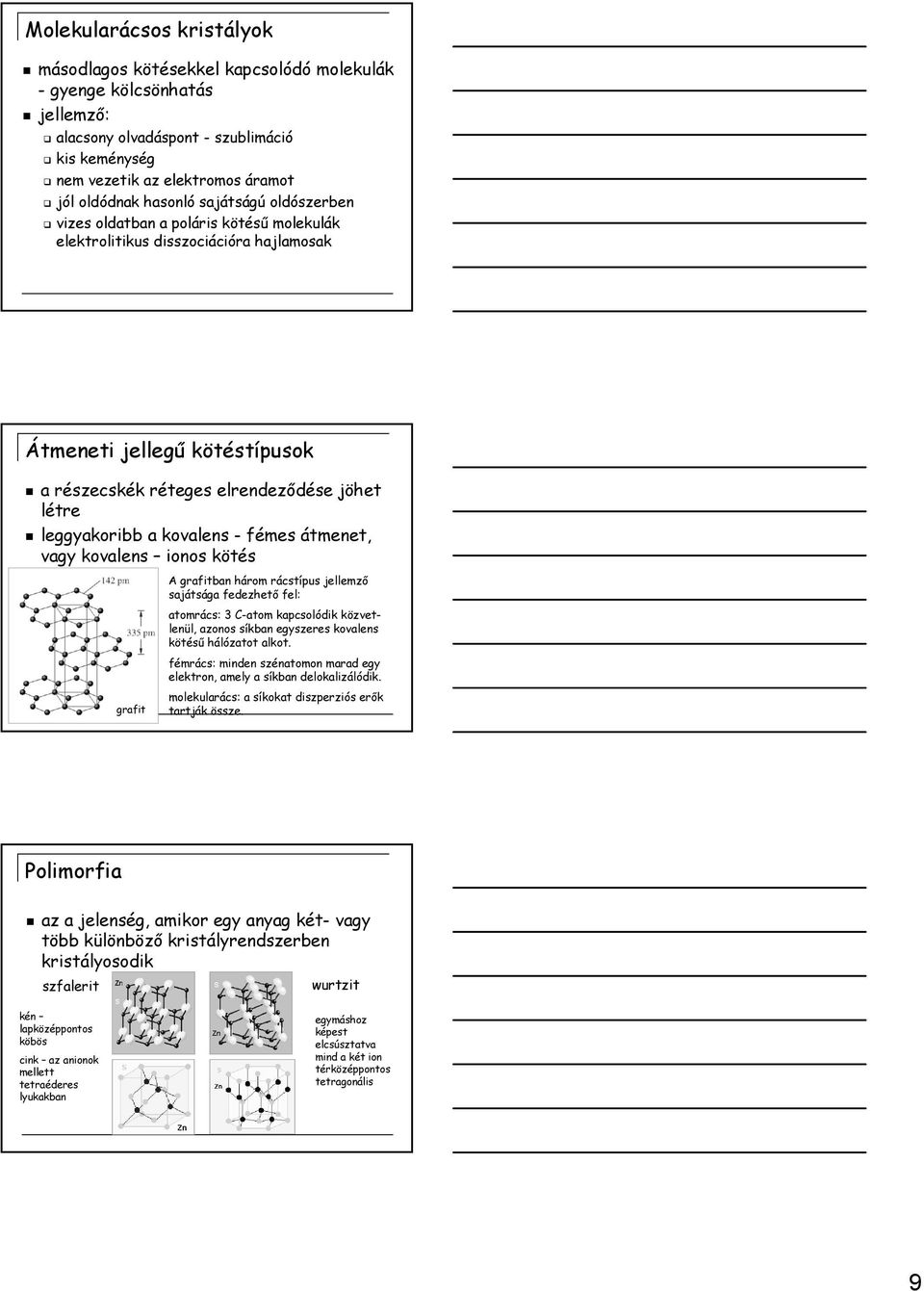 leggyakoribb a kovalens - fémes átmenet, vagy kovalens ionos kötés A grafitban három rácstípus jellemzı sajátsága fedezhetı fel: atomrács: 3 C-atom kapcsolódik közvetlenül, azonos síkban egyszeres