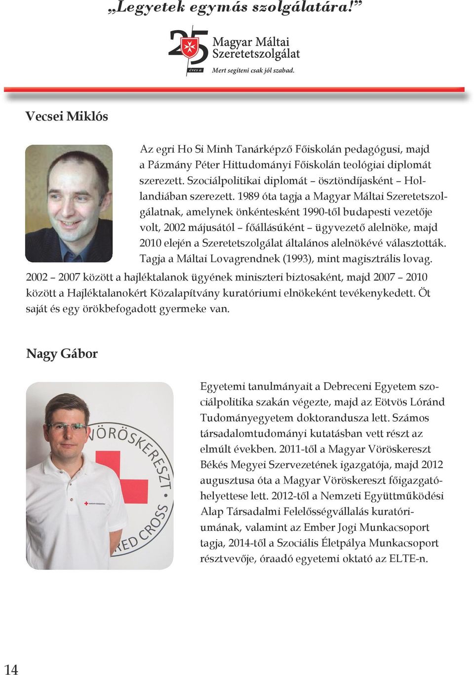 1989 óta tagja a Magyar Máltai Szeretetszolgálatnak, amelynek önkéntesként 1990-től budapesti vezetője volt, 2002 májusától főállásúként ügyvezető alelnöke, majd 2010 elején a Szeretetszolgálat