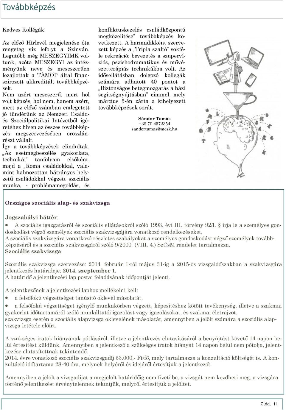 Nem azért meseszerű, mert hol volt képzés, hol nem, hanem azért, mert az előző számban emlegetett jó tündérünk az Nemzeti Családés Szociálpolitikai Intézetből ígéretéhez híven az összes továbbképzés