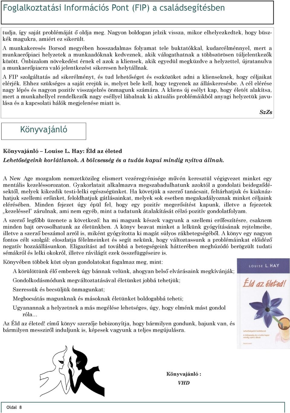 között. Önbizalom növekedést érnek el azok a kliensek, akik egyedül megküzdve a helyzettel, újratanulva a munkaerőpiacra való jelentkezést sikeresen helytállnak.