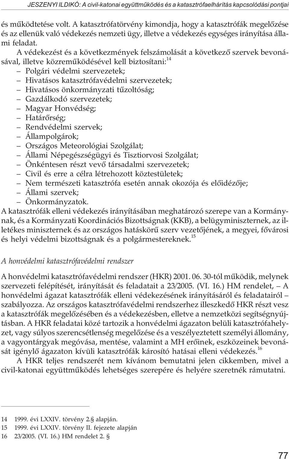 A védekezést és a következmények felszámolását a következõ szervek bevonásával, illetve közremûködésével kell biztosítani: 14 Polgári védelmi szervezetek; Hivatásos katasztrófavédelmi szervezetek;