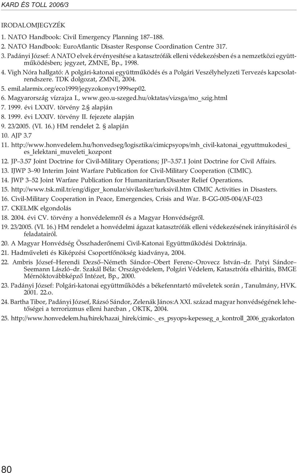 Vigh Nóra hallgató: A polgári-katonai együttmûködés és a Polgári Veszélyhelyzeti Tervezés kapcsolatrendszere. TDK dolgozat, ZMNE, 2004. 5. emil.alarmix.org/eco1999/jegyzokonyv1999sep02. 6.