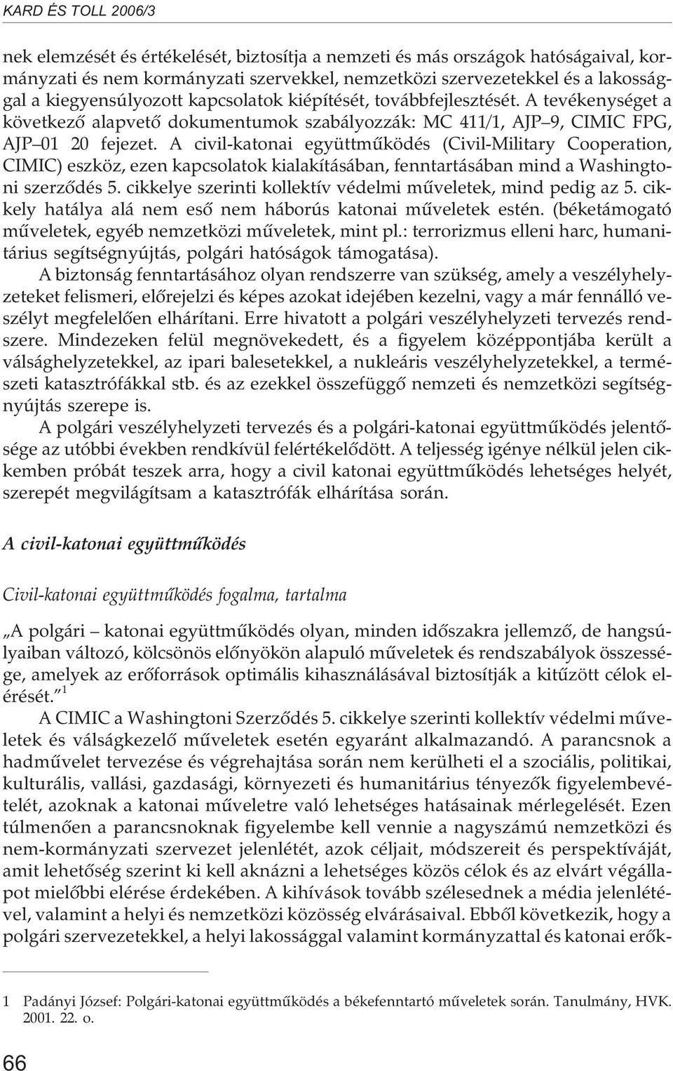 A civil-katonai együttmûködés (Civil-Military Cooperation, CIMIC) eszköz, ezen kapcsolatok kialakításában, fenntartásában mind a Washingtoni szerzõdés 5.