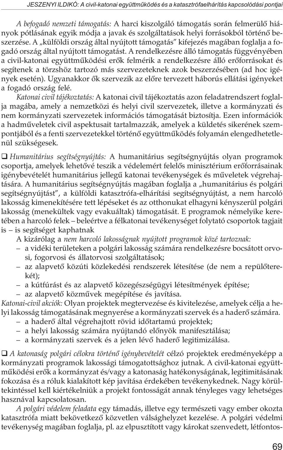 A rendelkezésre álló támogatás függvényében a civil-katonai együttmûködési erõk felmérik a rendelkezésre álló erõforrásokat és segítenek a törzshöz tartozó más szervezeteknek azok beszerzésében (ad