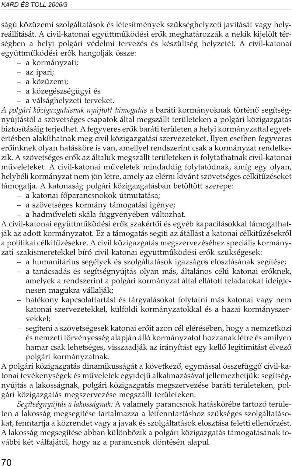 A civil-katonai együttmûködési erõk hangolják össze: a kormányzati; az ipari; a közüzemi; a közegészségügyi és a válsághelyzeti terveket.