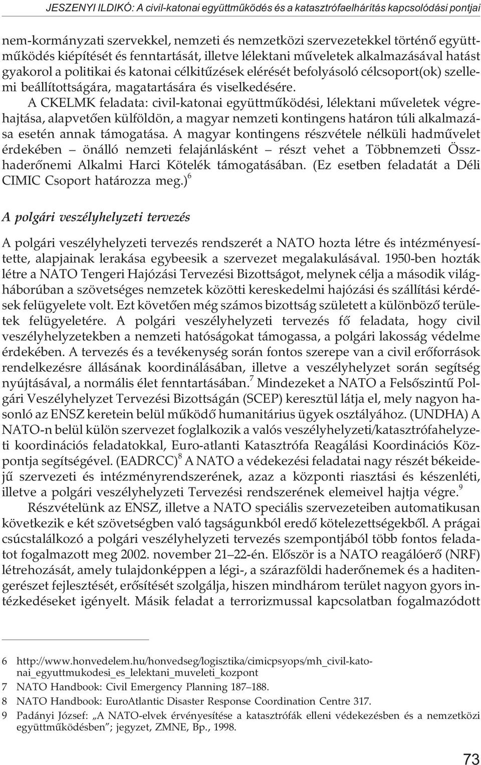 viselkedésére. A CKELMK feladata: civil-katonai együttmûködési, lélektani mûveletek végrehajtása, alapvetõen külföldön, a magyar nemzeti kontingens határon túli alkalmazása esetén annak támogatása.