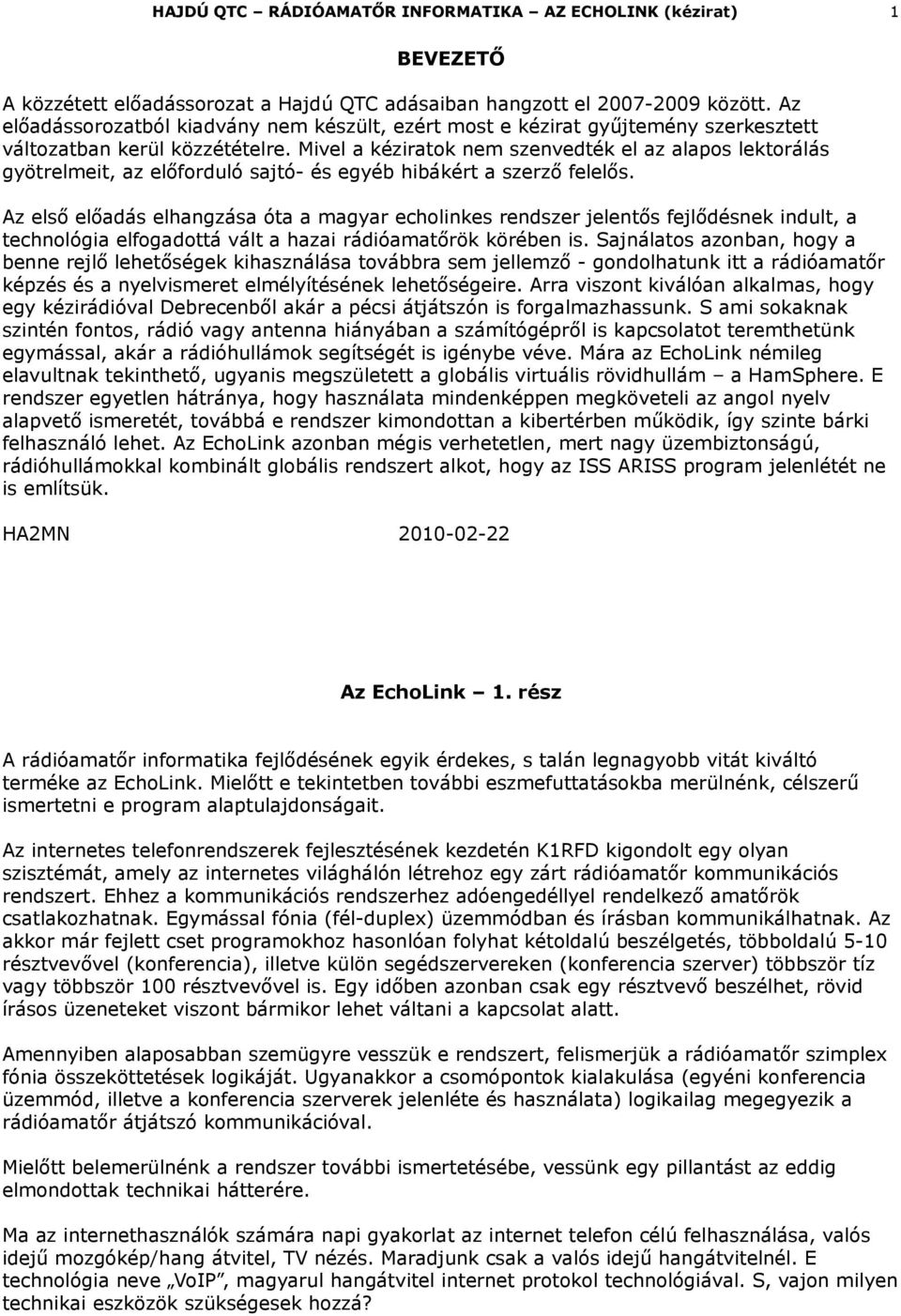 Mivel a kéziratok nem szenvedték el az alapos lektorálás gyötrelmeit, az előforduló sajtó- és egyéb hibákért a szerző felelős.