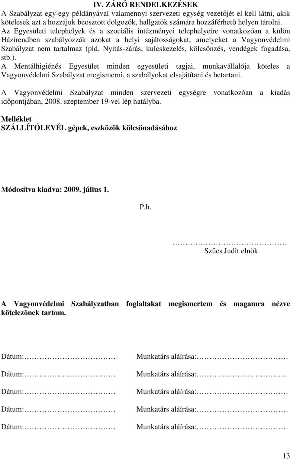 Az Egyesületi telephelyek és a szociális intézményei telephelyeire vonatkozóan a külön Házirendben szabályozzák azokat a helyi sajátosságokat, amelyeket a Vagyonvédelmi Szabályzat nem tartalmaz (pld.