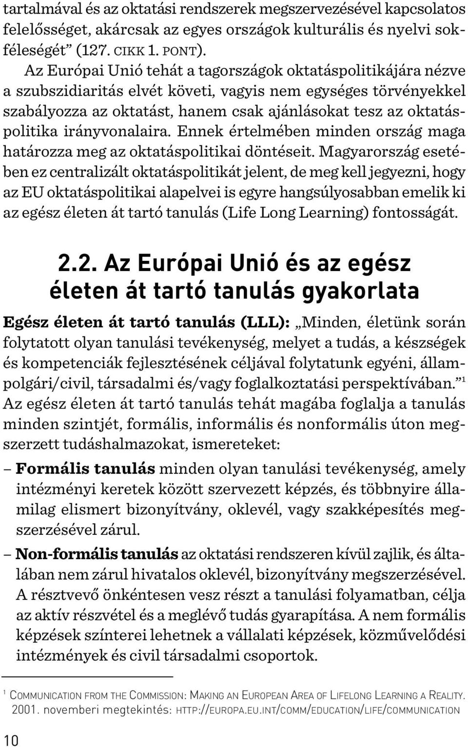 irányvonalaira. Ennek értelmében minden ország maga határozza meg az oktatáspolitikai döntéseit.