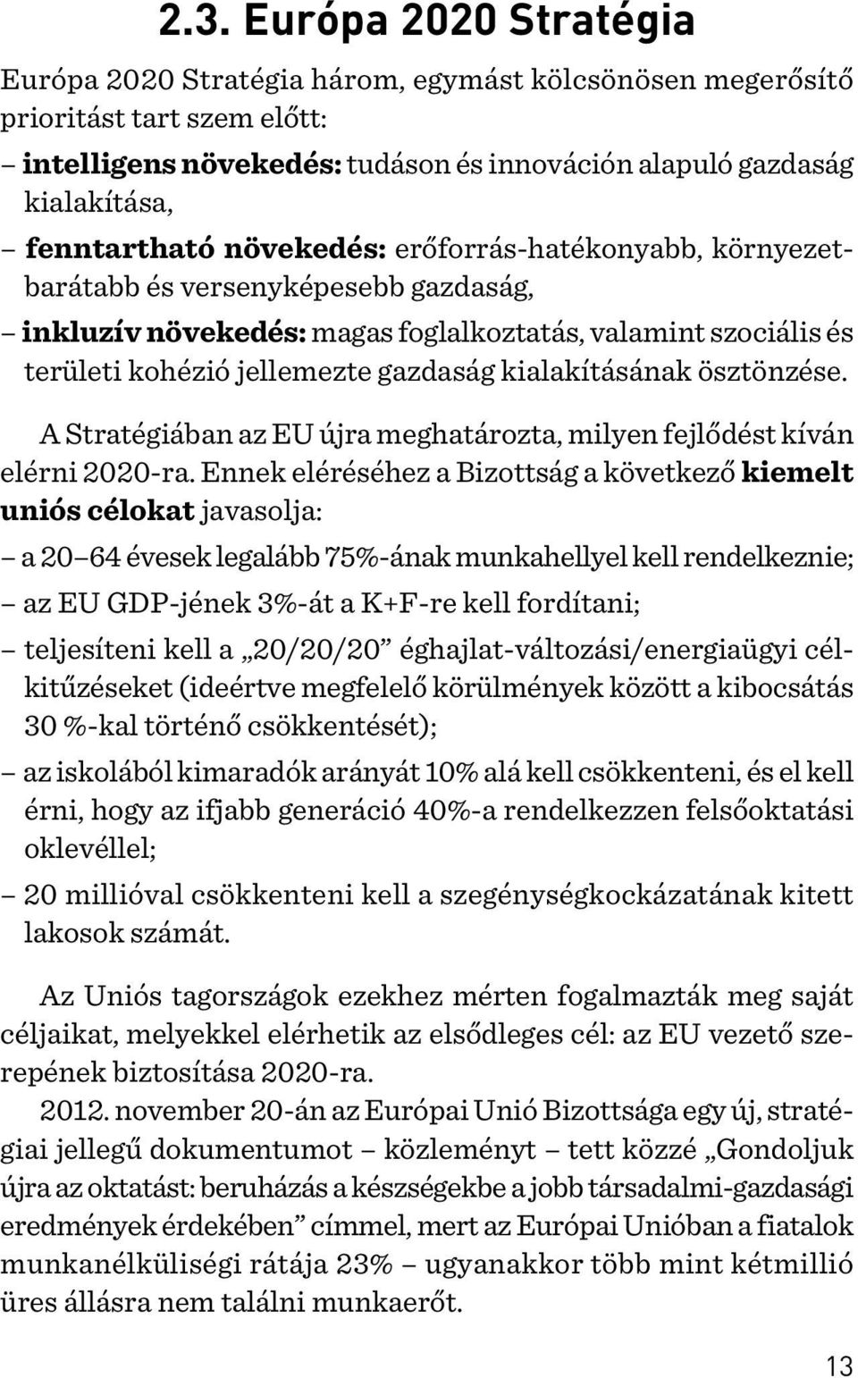 kialakításának ösztönzése. A Stratégiában az EU újra meghatározta, milyen fejlõdést kíván elérni 2020-ra.