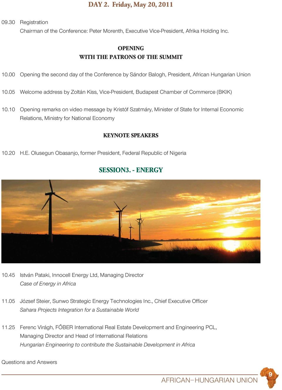 10 Opening remarks on video message by Kristóf Szatmáry, Minister of State for Internal Economic Relations, Ministry for National Economy KEYNOTE SPEAKERS 10.20 H.E. Olusegun Obasanjo, former President, Federal Republic of Nigeria SESSION3.