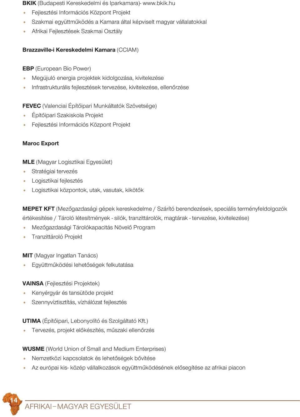 (European Bio Power) Megújuló energia projektek kidolgozása, kivitelezése Infrastrukturális fejlesztések tervezése, kivitelezése, ellenôrzése FEVEC (Valenciai Építôipari Munkáltatók Szövetsége)