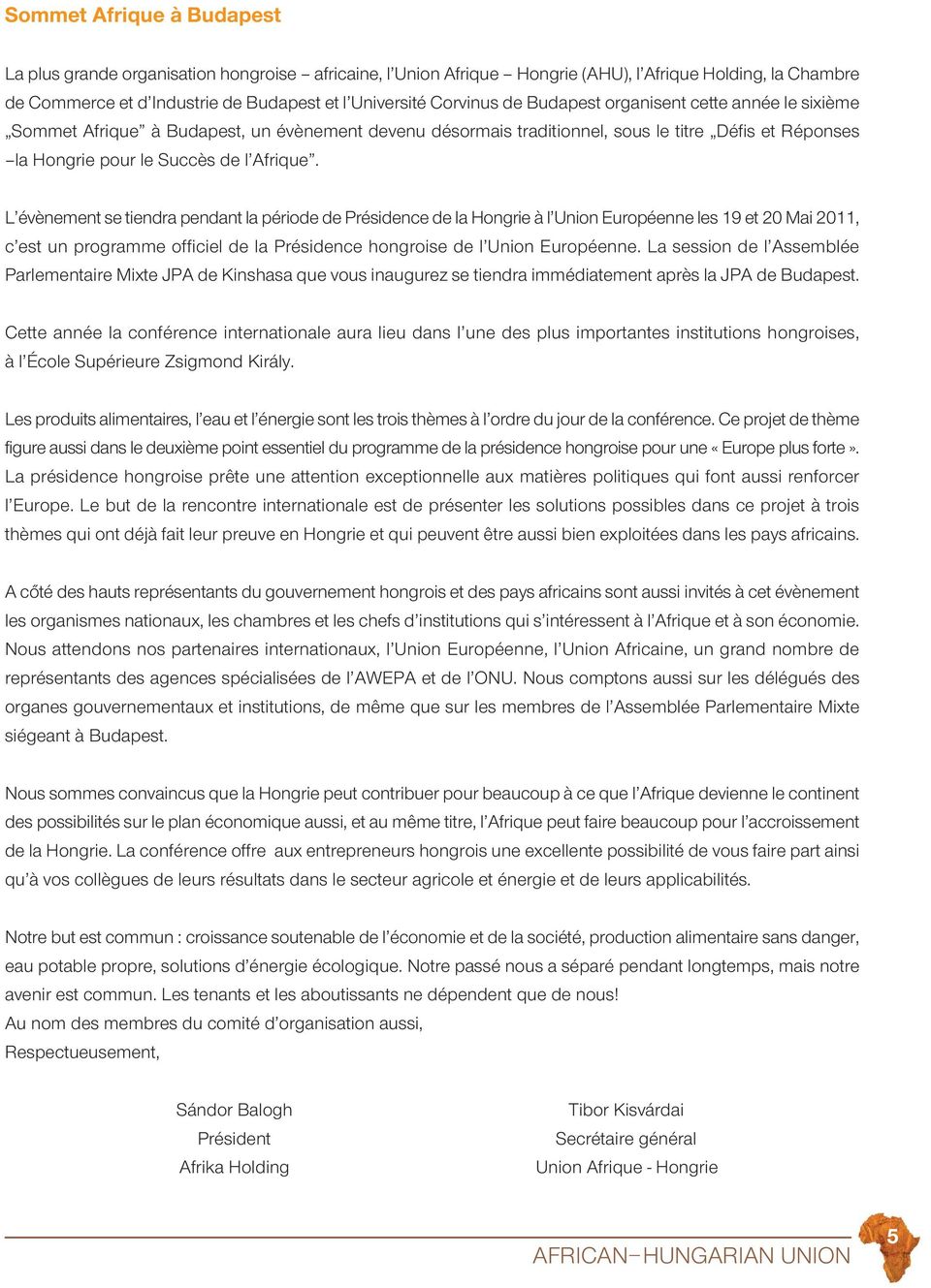 L évènement se tiendra pendant la période de Présidence de la Hongrie à l Union Européenne les 19 et 20 Mai 2011, c est un programme officiel de la Présidence hongroise de l Union Européenne.