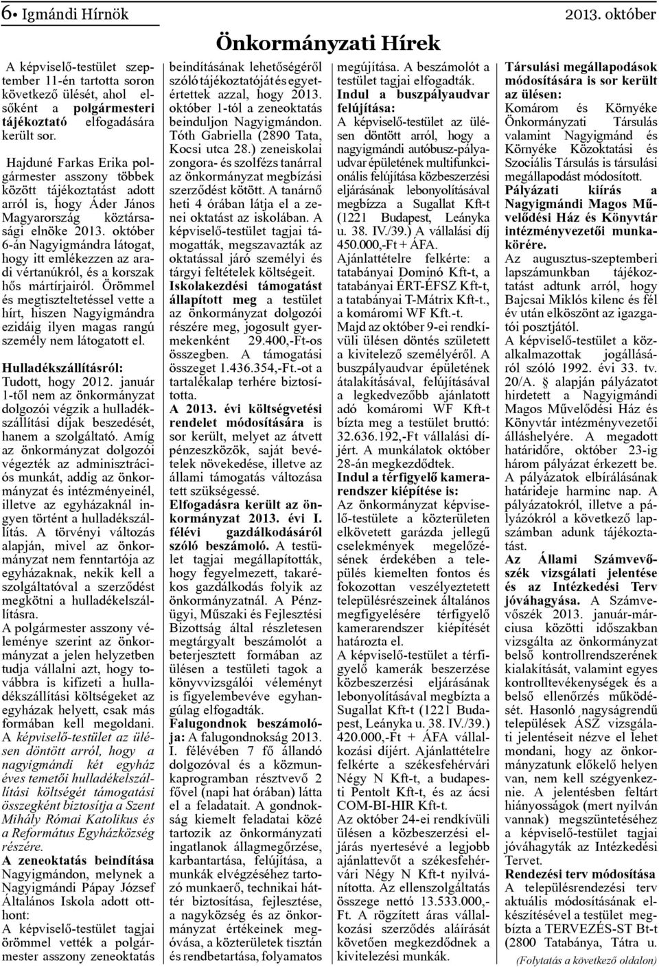 október 6-án Nagyigmándra látogat, hogy itt emlékezzen az aradi vértanúkról, és a korszak hős mártírjairól.