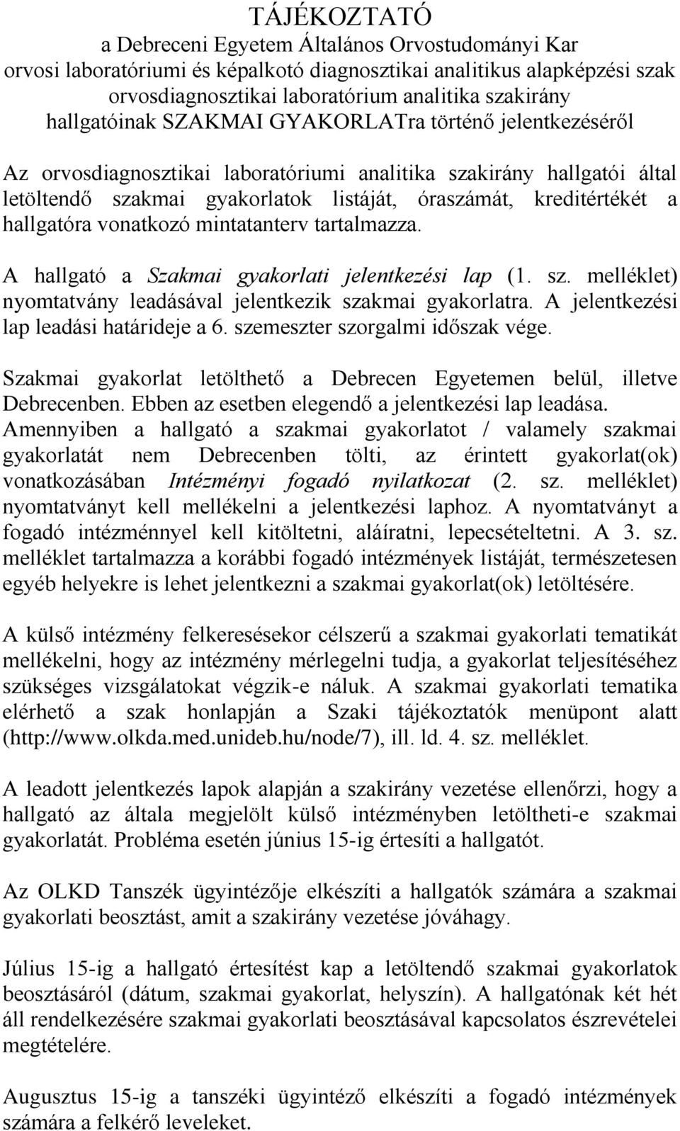 hallgatóra vonatkozó mintatanterv tartalmazza. A hallgató a Szakmai gyakorlati jelentkezési lap (1. sz. melléklet) nyomtatvány leadásával jelentkezik szakmai gyakorlatra.