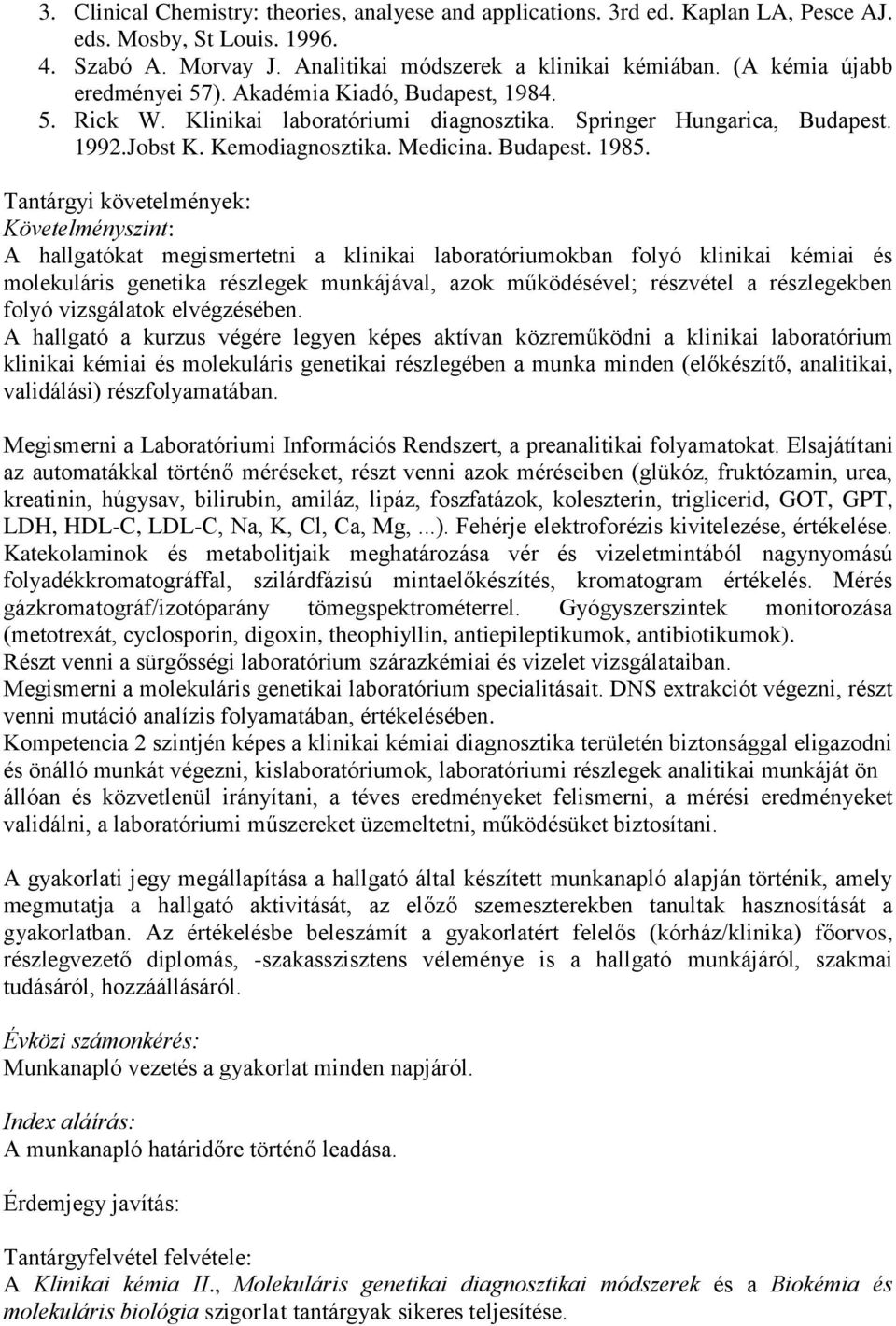 Tantárgyi követelmények: Követelményszint: A hallgatókat megismertetni a klinikai laboratóriumokban folyó klinikai kémiai és molekuláris genetika részlegek munkájával, azok működésével; részvétel a