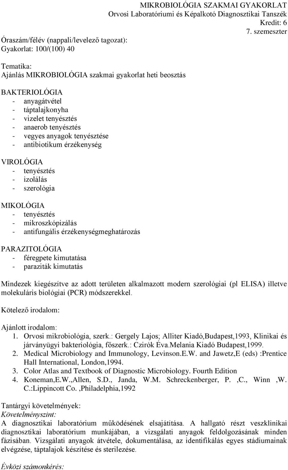 tenyésztés - anaerob tenyésztés - vegyes anyagok tenyésztése - antibiotikum érzékenység VIROLÓGIA - tenyésztés - izolálás - szerológia MIKOLÓGIA - tenyésztés - mikroszkópizálás - antifungális