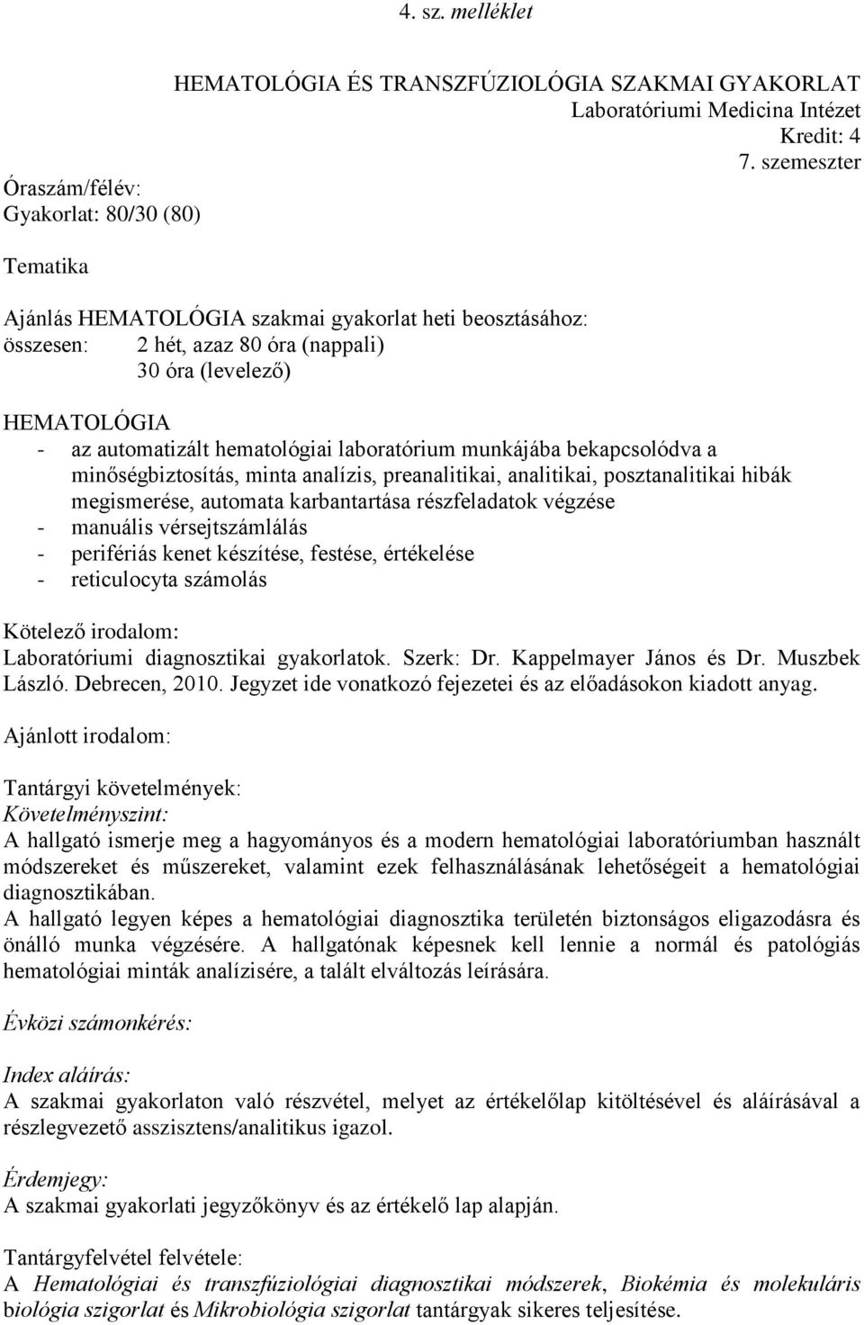 automatizált hematológiai laboratórium munkájába bekapcsolódva a minőségbiztosítás, minta analízis, preanalitikai, analitikai, posztanalitikai hibák megismerése, automata karbantartása részfeladatok