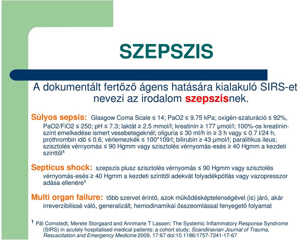 6; vérlemezkék 100*109/l; bilirubin 43 µmol/l; paralitikus ileus; szisztolés vérnyomás 90 Hgmm vagy szisztolés vérnyomás-esés 40 Hgmm a kezdeti szinttől 1 Septicus shock: szepszis plusz szisztolés