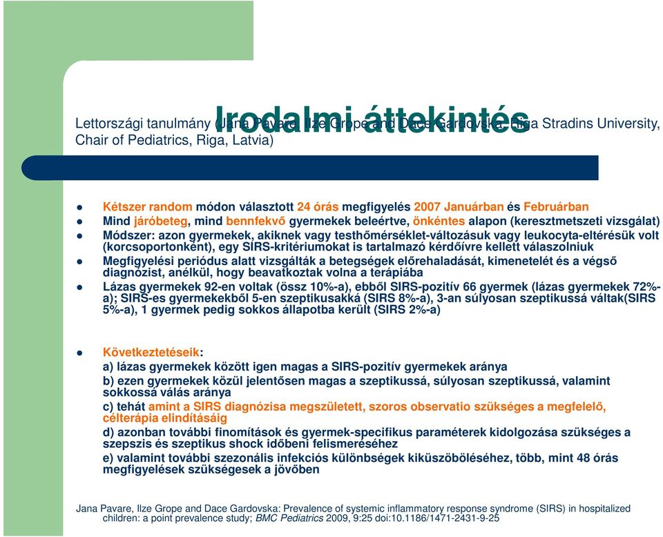 leukocyta-eltérésük volt (korcsoportonként), egy SIRS-kritériumokat is tartalmazó kérdőívre kellett válaszolniuk Megfigyelési periódus alatt vizsgálták a betegségek előrehaladását, kimenetelét és a