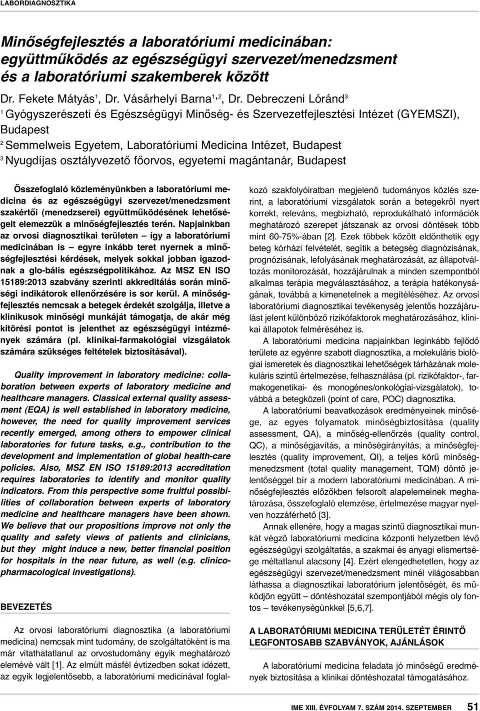 osztályvezető főorvos, egyetemi magántanár, Budapest Összefoglaló közleményünkben a laboratóriumi medicina és az egészségügyi szervezet/menedzsment szakértői (menedzserei) együttműködésének