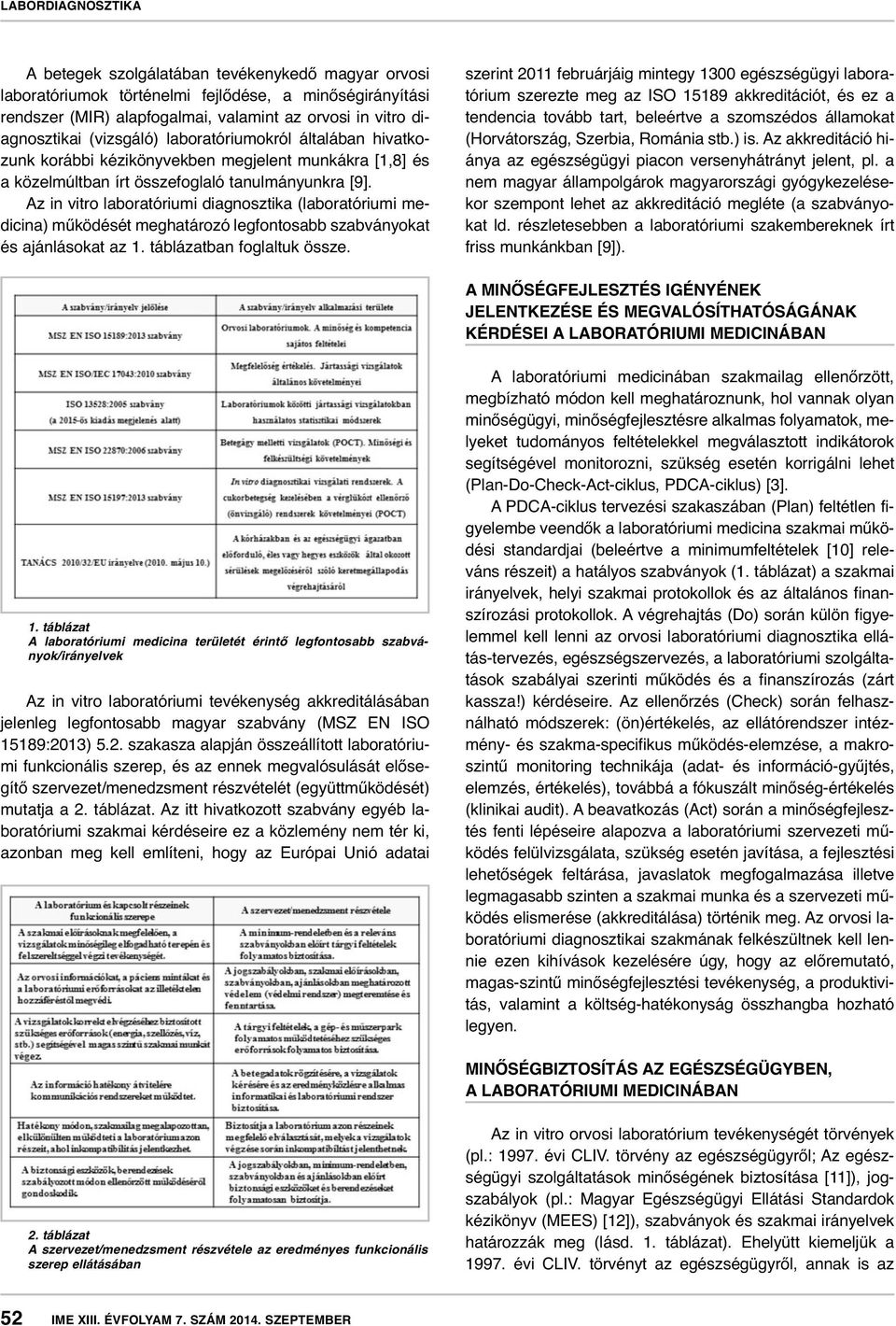 Az in vitro laboratóriumi diagnosztika (laboratóriumi medicina) működését meghatározó legfontosabb szabványokat és ajánlásokat az 1. táblázatban foglaltuk össze.