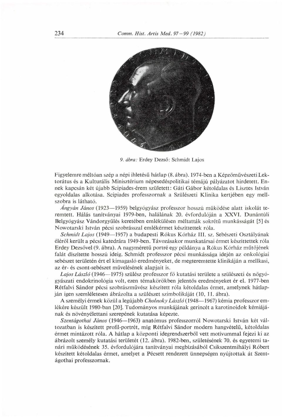 Ennek kapcsán két újabb Scipiades-érem született: Gáti Gábor kétoldalas és Lisztes István egyoldalas alkotása. Scipiades professzornak a Szülészeti Klinika kertjében egy mellszobra is látható.