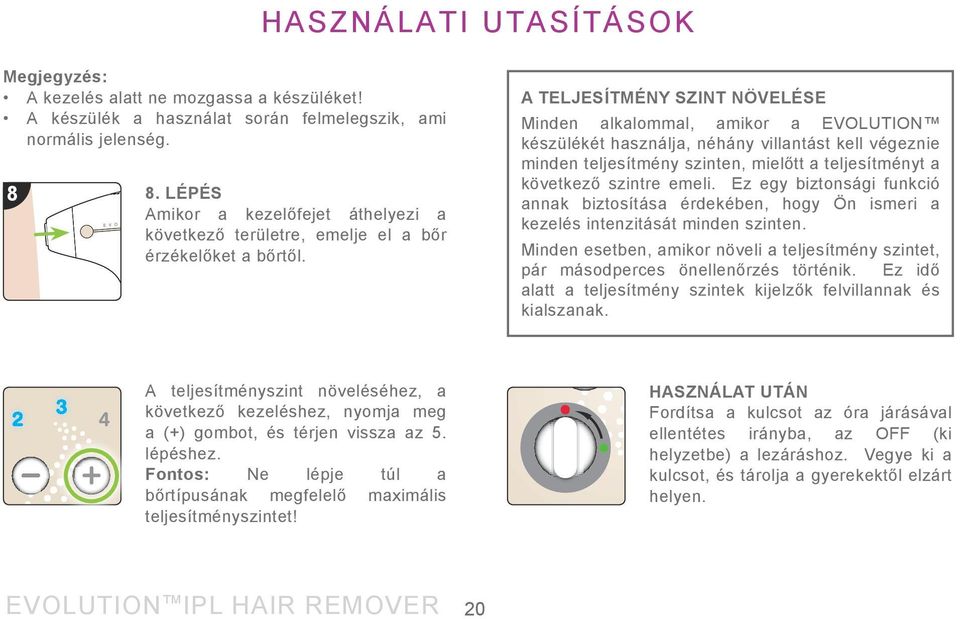 A TELJESÍTMÉNY SZINT NÖVELÉSE Minden alkalommal, amikor a EVOLUTION készülékét használja, néhány villantást kell végeznie minden teljesítmény szinten, mielőtt a teljesítményt a következő szintre